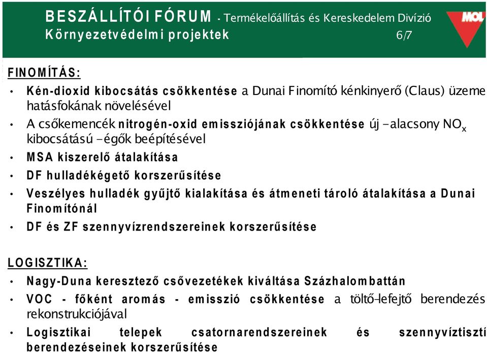 és átmeneti tároló átalakítása a Dunai Finomítónál DF és ZF szennyvízrendszereinek korszerű sítése LOGISZTIKA: Nagy-Duna keresztező cső vezetékek kiváltása Százhalombattán VOC