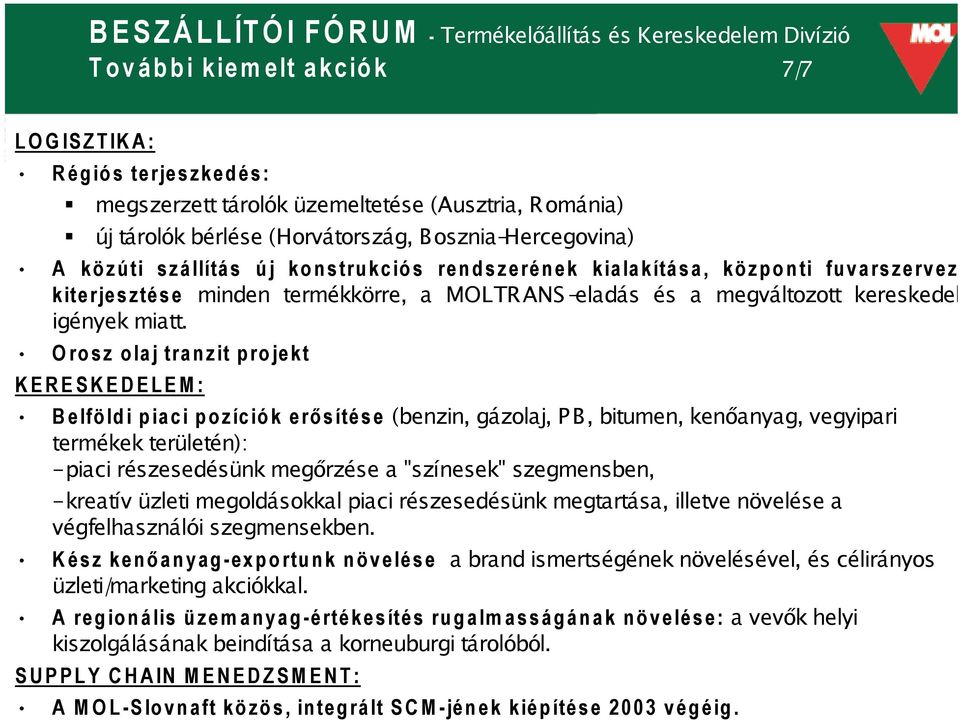 Orosz olaj tranzit projekt KERESKEDELEM: Belföldi piaci pozíciók erő sítése (benzin, gázolaj, P B, bitumen, kenőanyag, vegyipari termékek területén): - piaci részesedésünk megőrzése a "színesek"