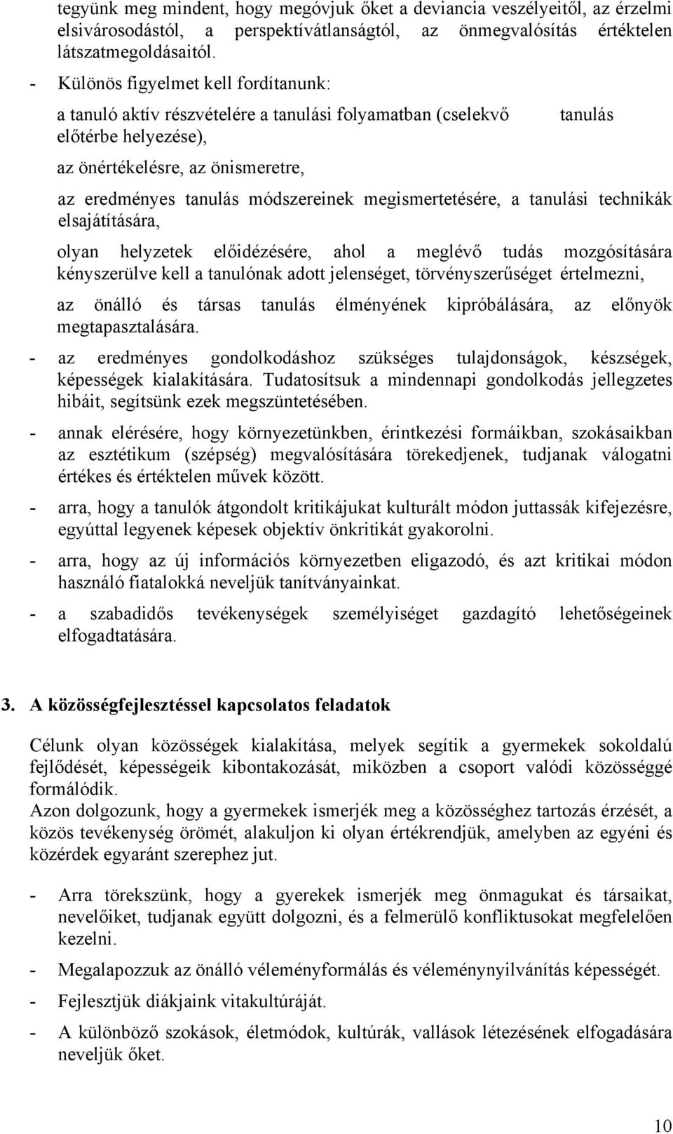 megismertetésére, a tanulási technikák elsajátítására, olyan helyzetek előidézésére, ahol a meglévő tudás mozgósítására kényszerülve kell a tanulónak adott jelenséget, törvényszerűséget értelmezni,