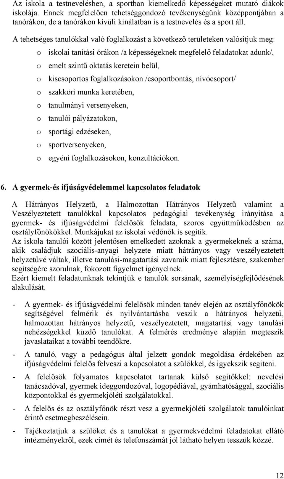 A tehetséges tanulókkal való foglalkozást a következő területeken valósítjuk meg: o iskolai tanítási órákon /a képességeknek megfelelő feladatokat adunk/, o emelt szintű oktatás keretein belül, o