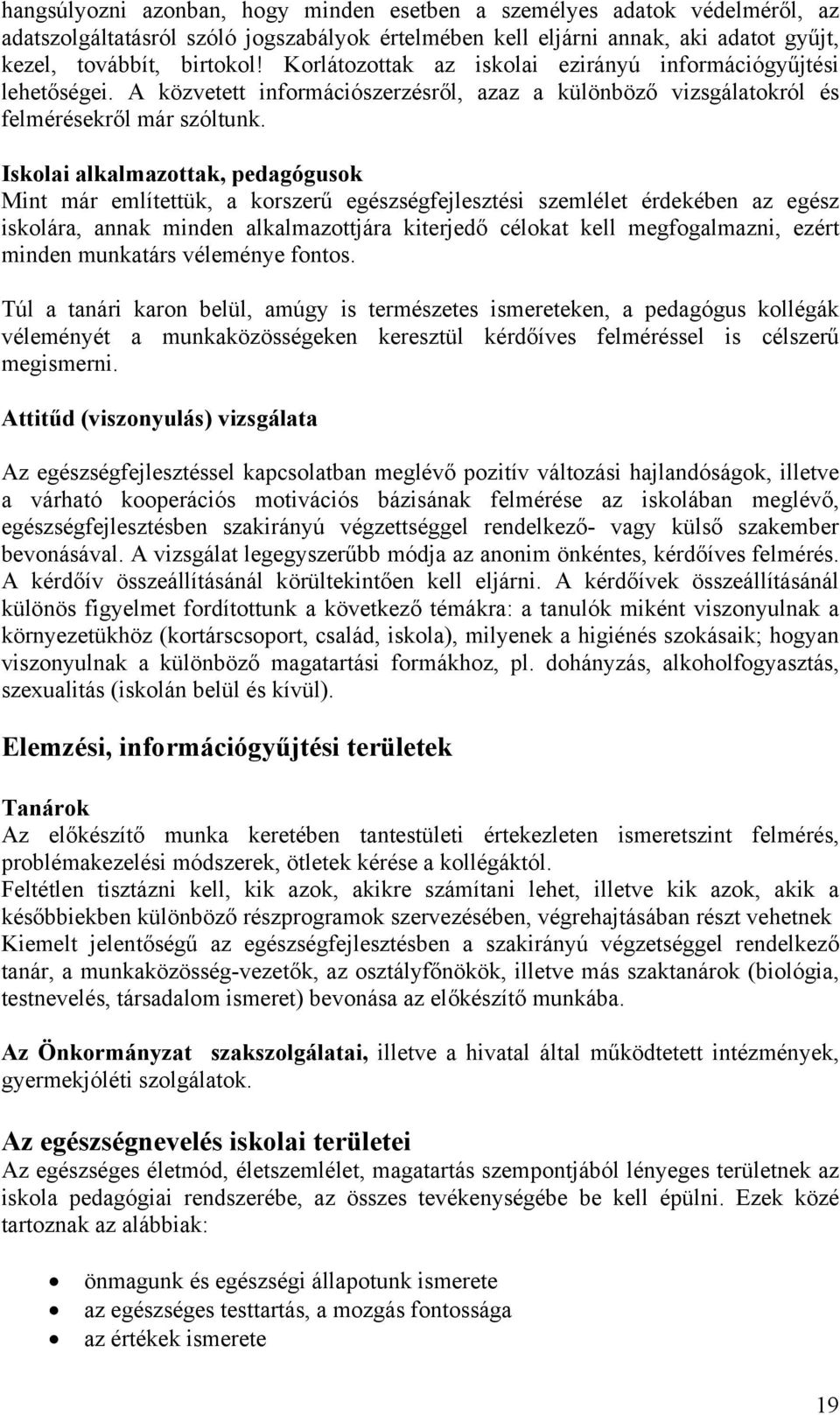 Iskolai alkalmazottak, pedagógusok Mint már említettük, a korszerű egészségfejlesztési szemlélet érdekében az egész iskolára, annak minden alkalmazottjára kiterjedő célokat kell megfogalmazni, ezért