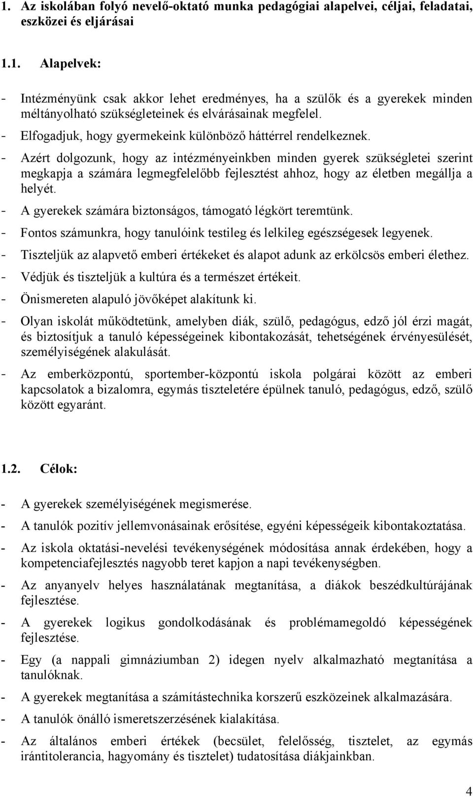 - Azért dolgozunk, hogy az intézményeinkben minden gyerek szükségletei szerint megkapja a számára legmegfelelőbb fejlesztést ahhoz, hogy az életben megállja a helyét.