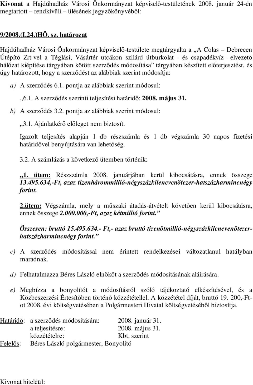 kiépítése tárgyában kötött szerződés módosítása tárgyában készített előterjesztést, és úgy határozott, hogy a szerződést az alábbiak szerint módosítja: a) A szerződés 6.1.