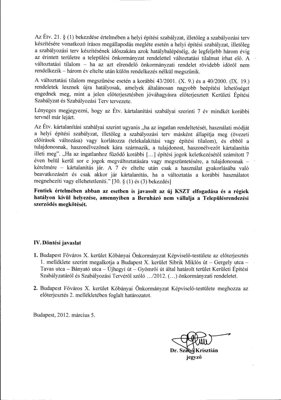 készítésének időszakára azok hatálybalépéséig, de legfeljebb három évig az érintett területre a települési önkormányzat rendelettel változtatási tilalmat írhat elő.