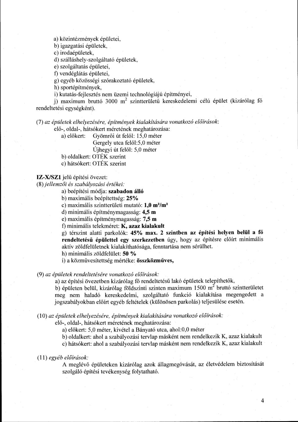 (7) az épületek elhelyezésére, építmények kialakítására vonatkozó előírások: elő-, oldal-, hátsókert méretének meghatározása: a) előkert: Gyömrői út felől: 15,0 méter Gergely utca felől:5,0 méter