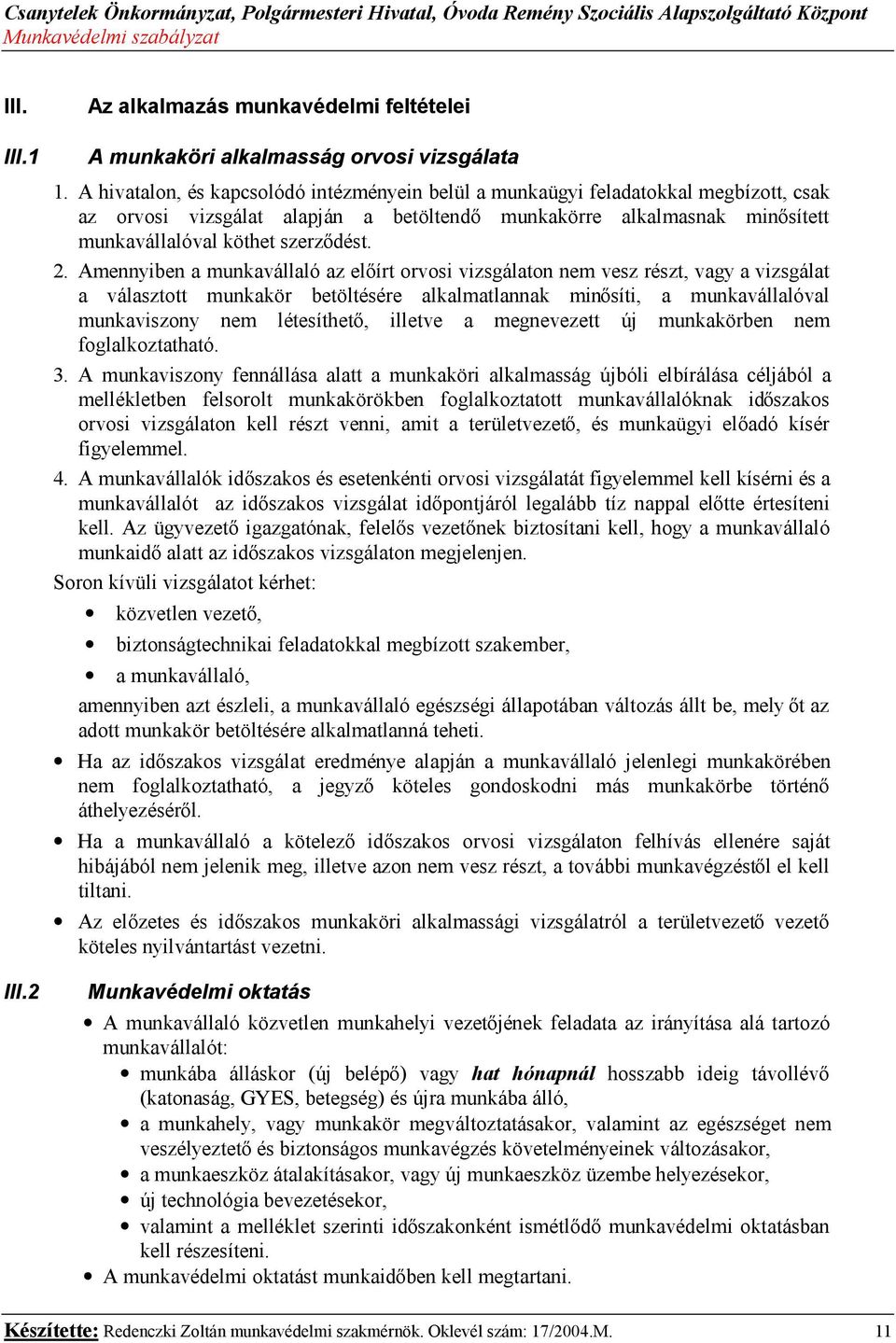 Amennyiben a munkavállaló az előírt orvosi vizsgálaton nem vesz részt, vagy a vizsgálat a választott munkakör betöltésére alkalmatlannak minősíti, a munkavállalóval munkaviszony nem létesíthető,