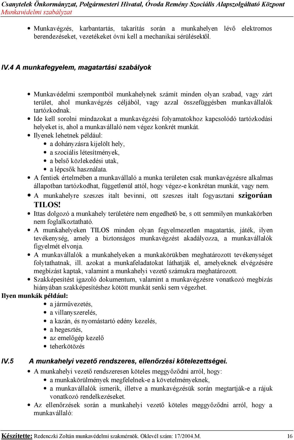 tartózkodnak. Ide kell sorolni mindazokat a munkavégzési folyamatokhoz kapcsolódó tartózkodási helyeket is, ahol a munkavállaló nem végez konkrét munkát.