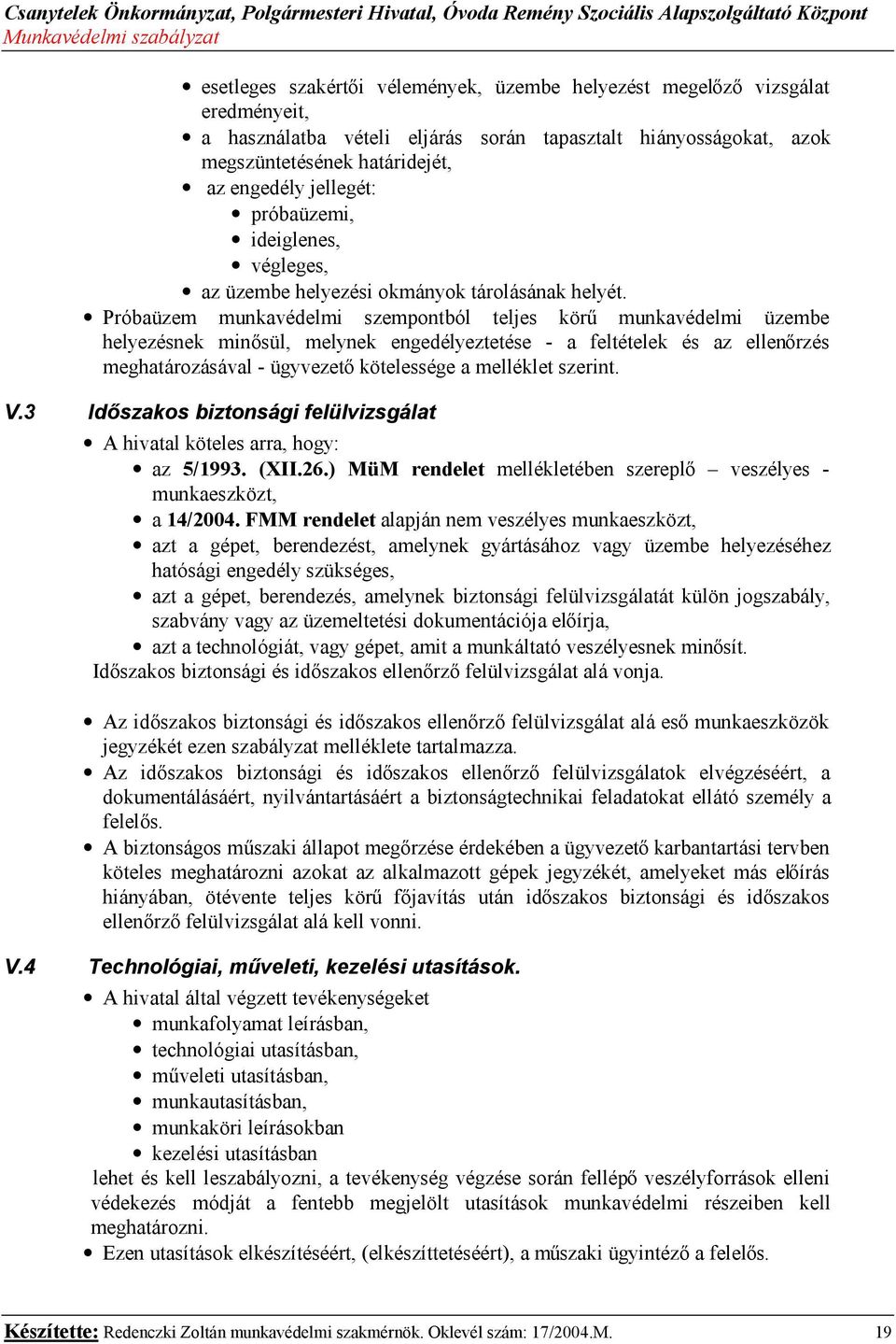 Próbaüzem munkavédelmi szempontból teljes körű munkavédelmi üzembe helyezésnek minősül, melynek engedélyeztetése - a feltételek és az ellenőrzés meghatározásával - ügyvezető kötelessége a melléklet