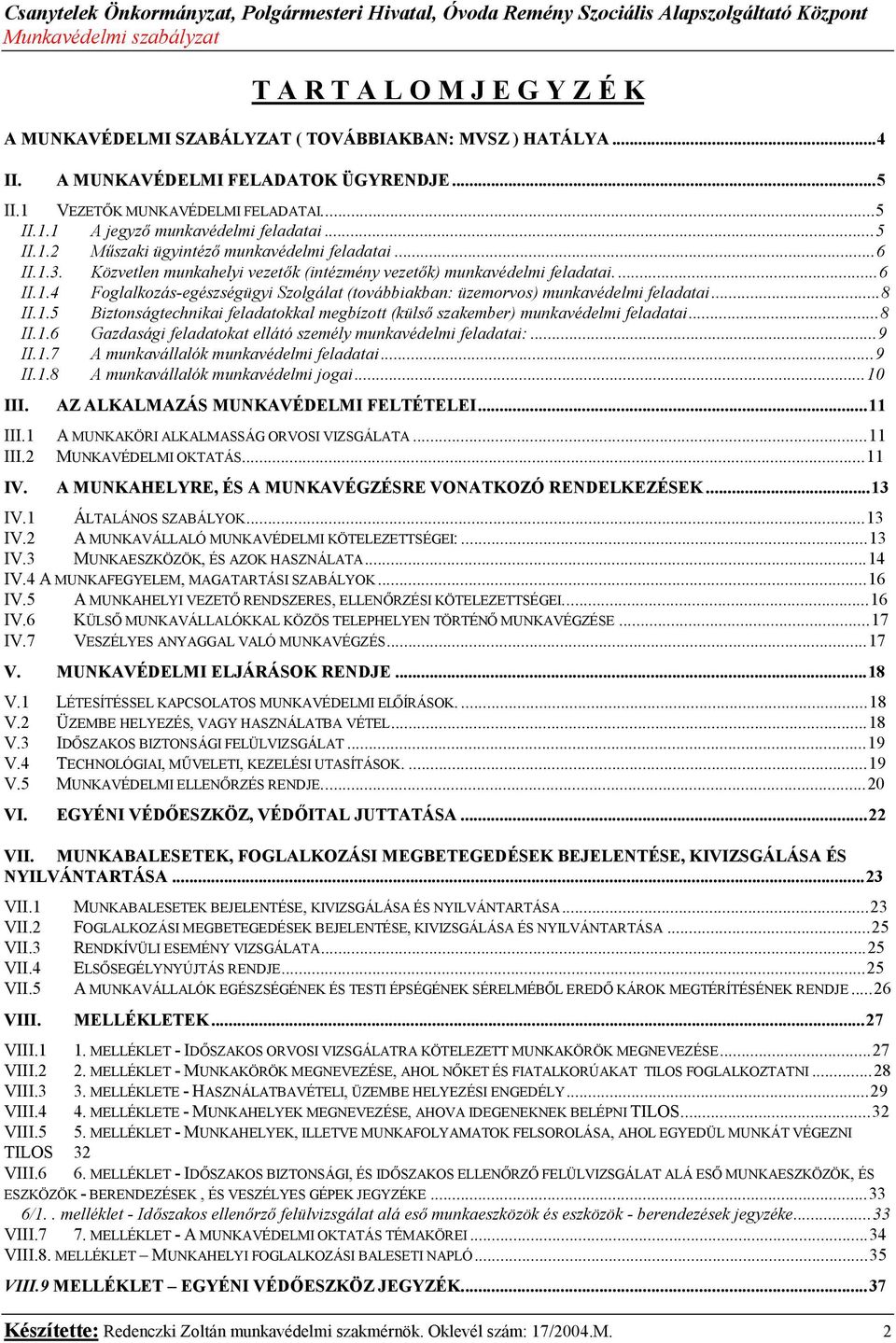 ..8 II.1.5 Biztonságtechnikai feladatokkal megbízott (külső szakember) munkavédelmi feladatai...8 II.1.6 Gazdasági feladatokat ellátó személy munkavédelmi feladatai:...9 II.1.7 A munkavállalók munkavédelmi feladatai.