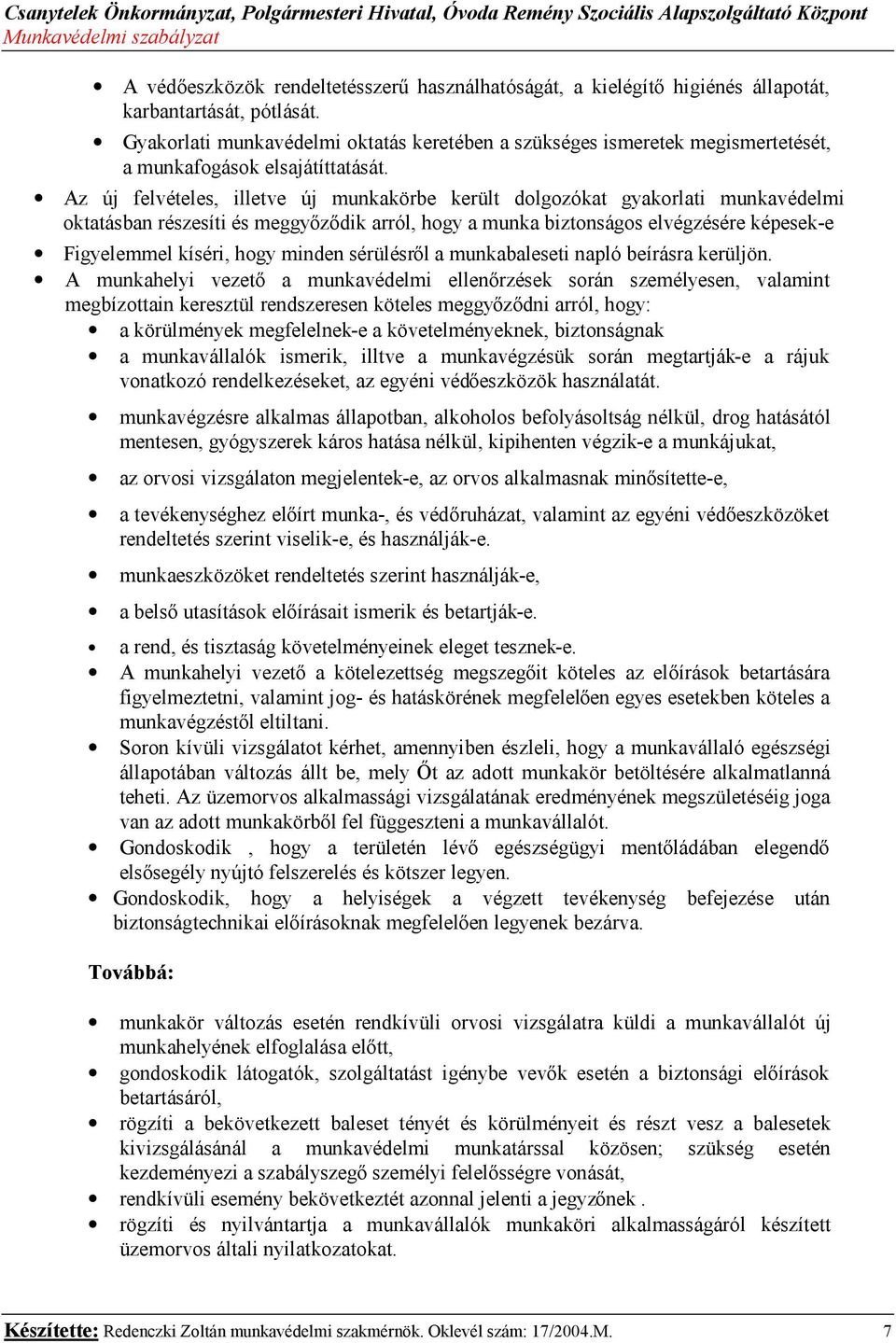 Az új felvételes, illetve új munkakörbe került dolgozókat gyakorlati munkavédelmi oktatásban részesíti és meggyőződik arról, hogy a munka biztonságos elvégzésére képesek-e Figyelemmel kíséri, hogy