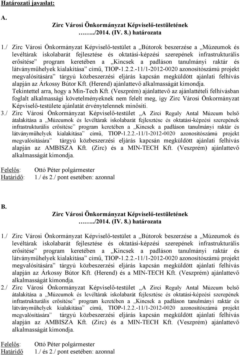 Kincsek a padláson tanulmányi raktár és alapján az Árkossy Bútor Kft. (Herend) ajánlattevő alkalmasságát kimondja. Tekintettel arra, hogy a Min-Tech Kft.