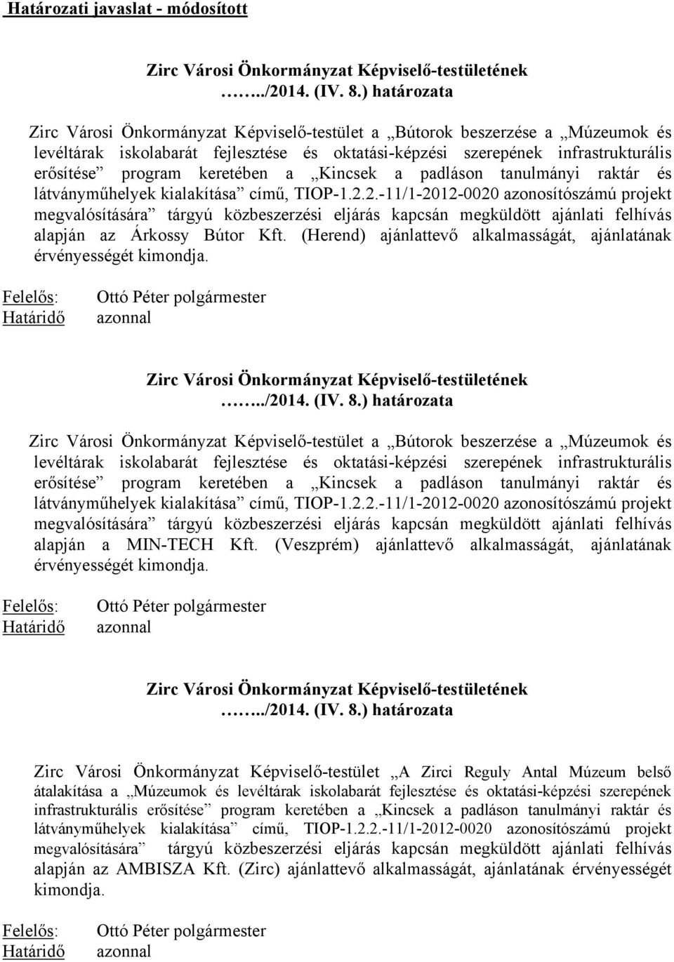 azonnal Zirc Városi Önkormányzat Képviselő-testület a Bútorok beszerzése a Múzeumok és levéltárak iskolabarát fejlesztése és oktatási-képzési szerepének infrastrukturális erősítése program keretében