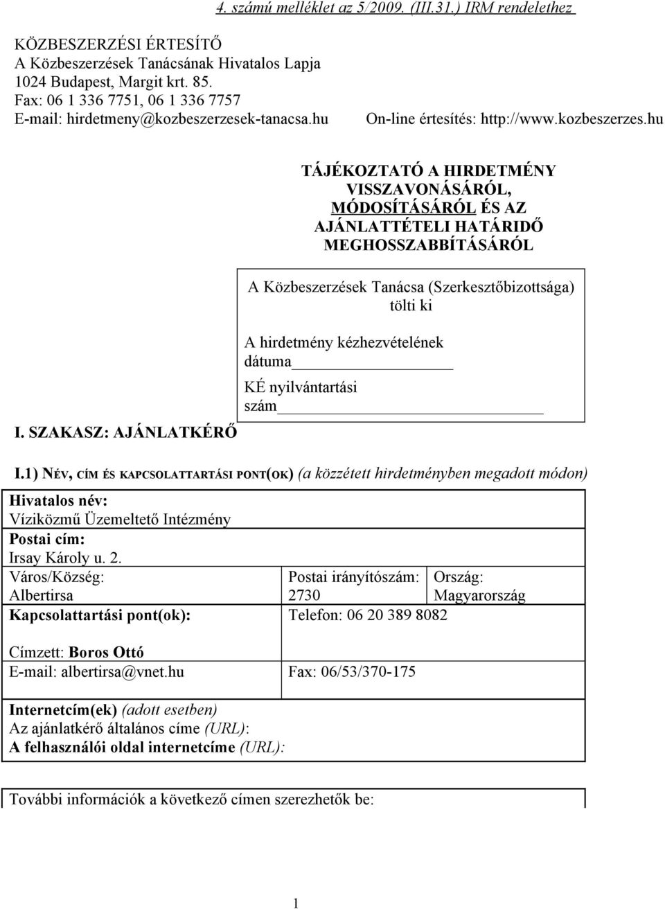 SZAKASZ: AJÁNLATKÉRŐ TÁJÉKOZTATÓ A HIRDETMÉNY VISSZAVONÁSÁRÓL, MÓDOSÍTÁSÁRÓL ÉS AZ AJÁNLATTÉTELI HATÁRIDŐ MEGHOSSZABBÍTÁSÁRÓL A Közbeszerzések Tanácsa (Szerkesztőbizottsága) tölti ki A hirdetmény