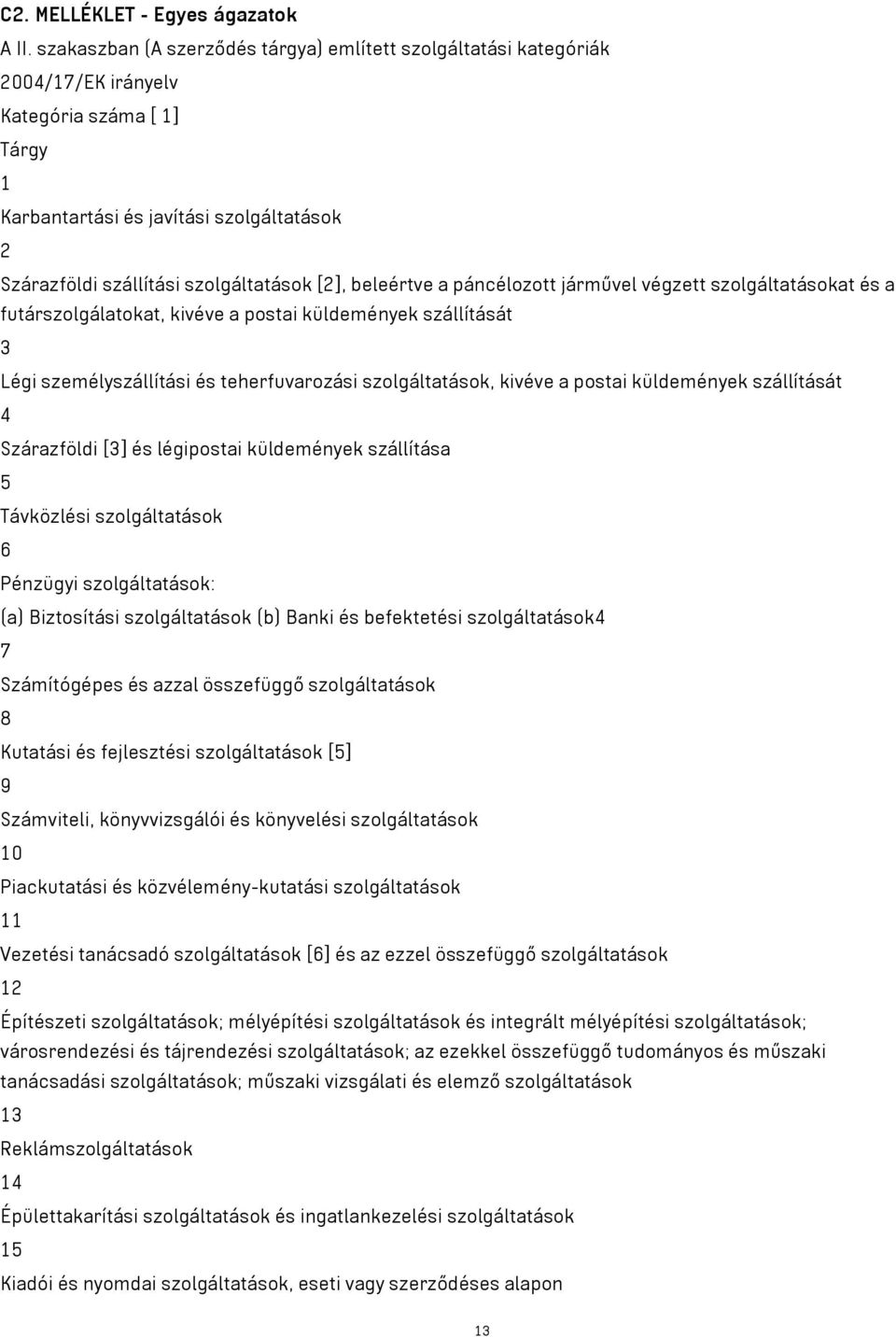 [2], beleértve a páncélozott járművel végzett szolgáltatásokat és a futárszolgálatokat, kivéve a postai küldemények szállítását 3 Légi személyszállítási és teherfuvarozási szolgáltatások, kivéve a