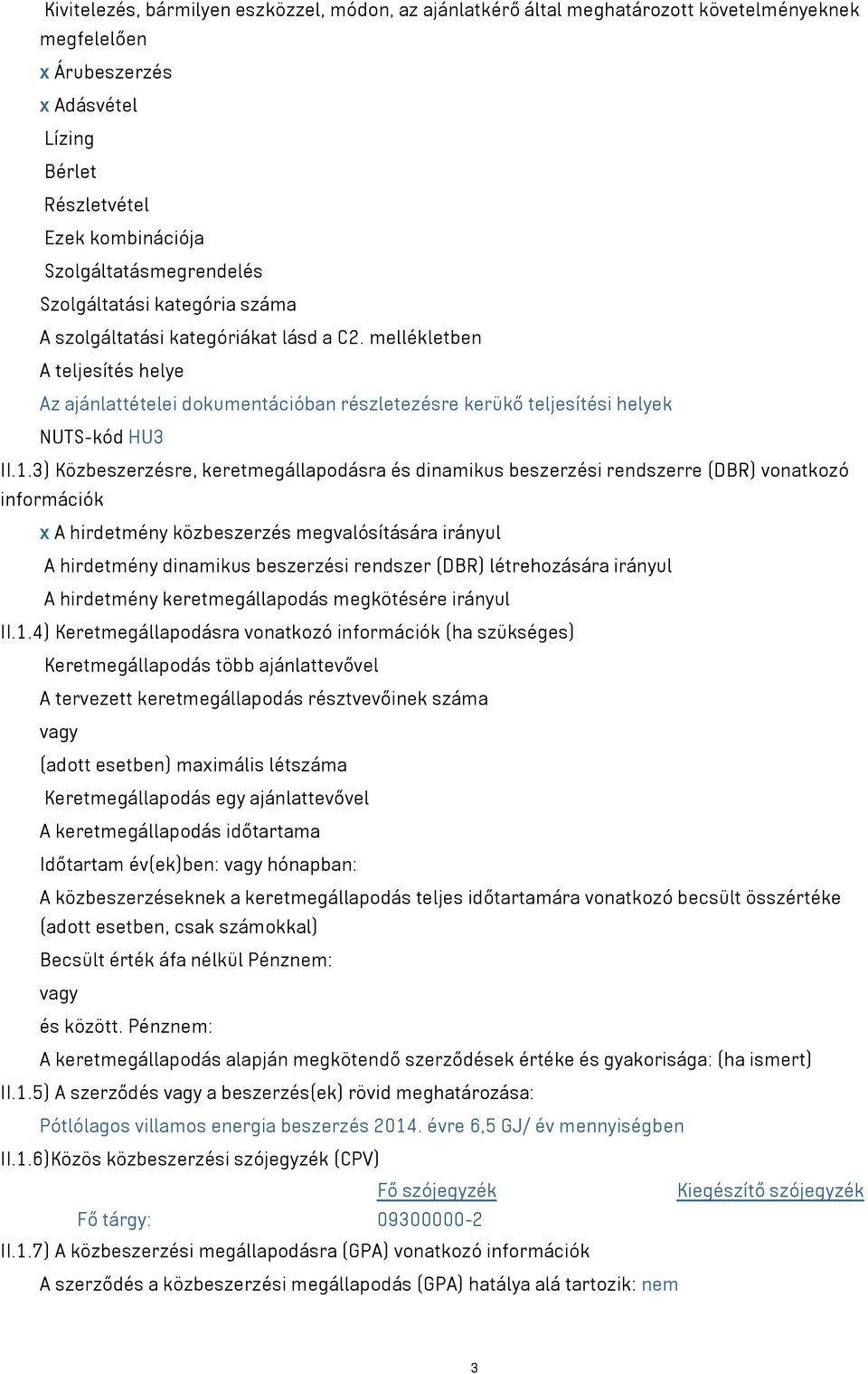 mellékletben A teljesítés helye Az ajánlattételei dokumentációban részletezésre kerükő teljesítési helyek NUTS-kód HU3 II.1.