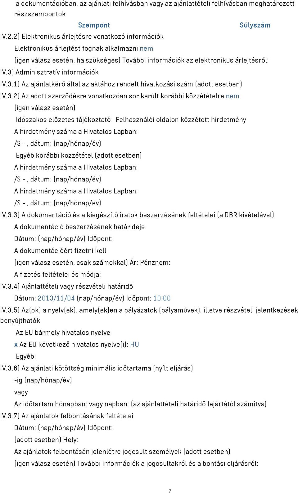 3) Adminisztratív információk IV.3.1) Az ajánlatkérő által az aktához rendelt hivatkozási szám (adott esetben) IV.3.2) Az adott szerződésre vonatkozóan sor került korábbi közzétételre nem (igen