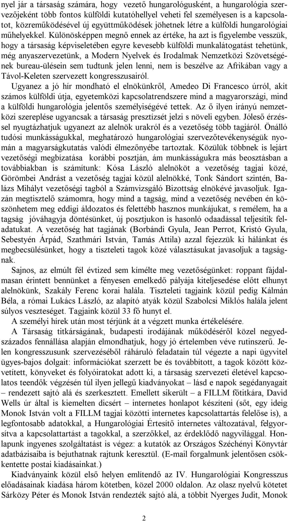 Különösképpen megnő ennek az értéke, ha azt is figyelembe vesszük, hogy a társaság képviseletében egyre kevesebb külföldi munkalátogatást tehetünk, még anyaszervezetünk, a Modern Nyelvek és Irodalmak