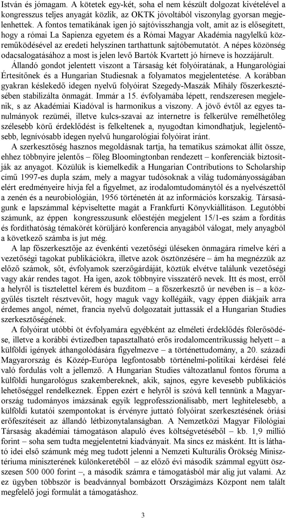 sajtóbemutatót. A népes közönség odacsalogatásához a most is jelen levő Bartók Kvartett jó hírneve is hozzájárult.