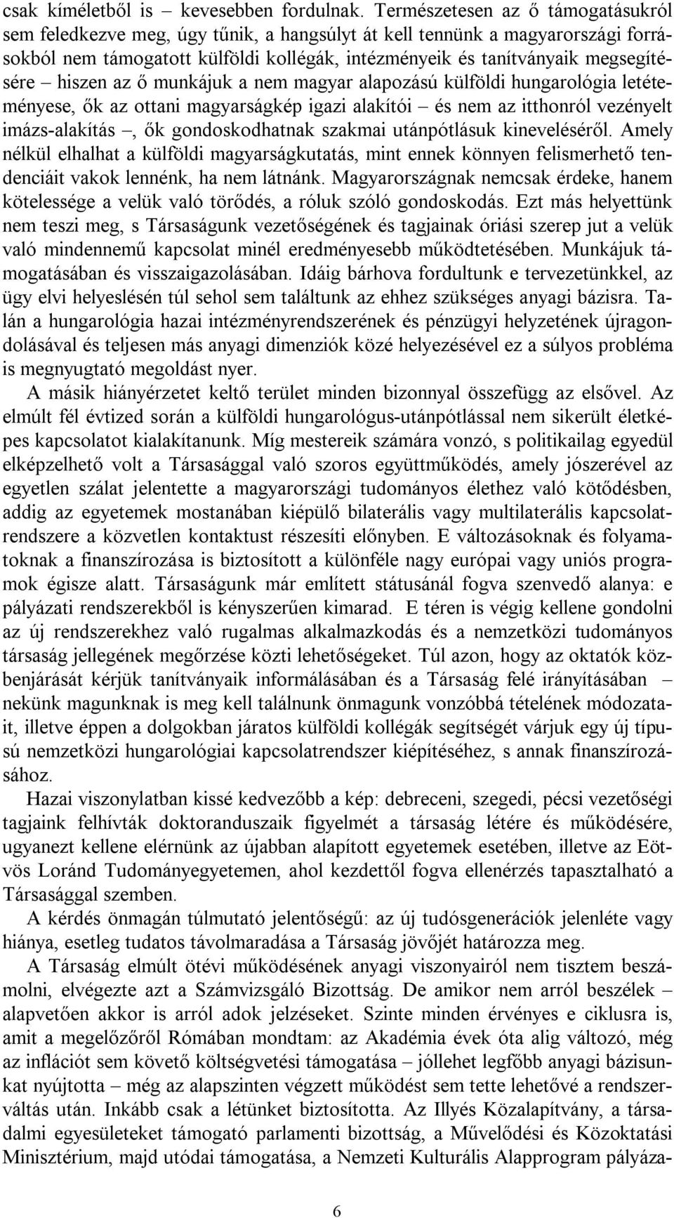 hiszen az ő munkájuk a nem magyar alapozású külföldi hungarológia letéteményese, ők az ottani magyarságkép igazi alakítói és nem az itthonról vezényelt imázs-alakítás, ők gondoskodhatnak szakmai