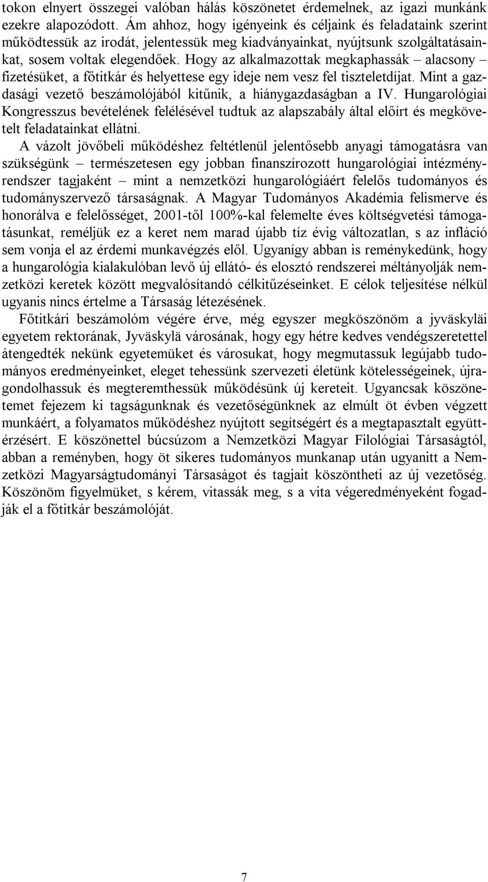 Hogy az alkalmazottak megkaphassák alacsony fizetésüket, a főtitkár és helyettese egy ideje nem vesz fel tiszteletdíjat. Mint a gazdasági vezető beszámolójából kitűnik, a hiánygazdaságban a IV.