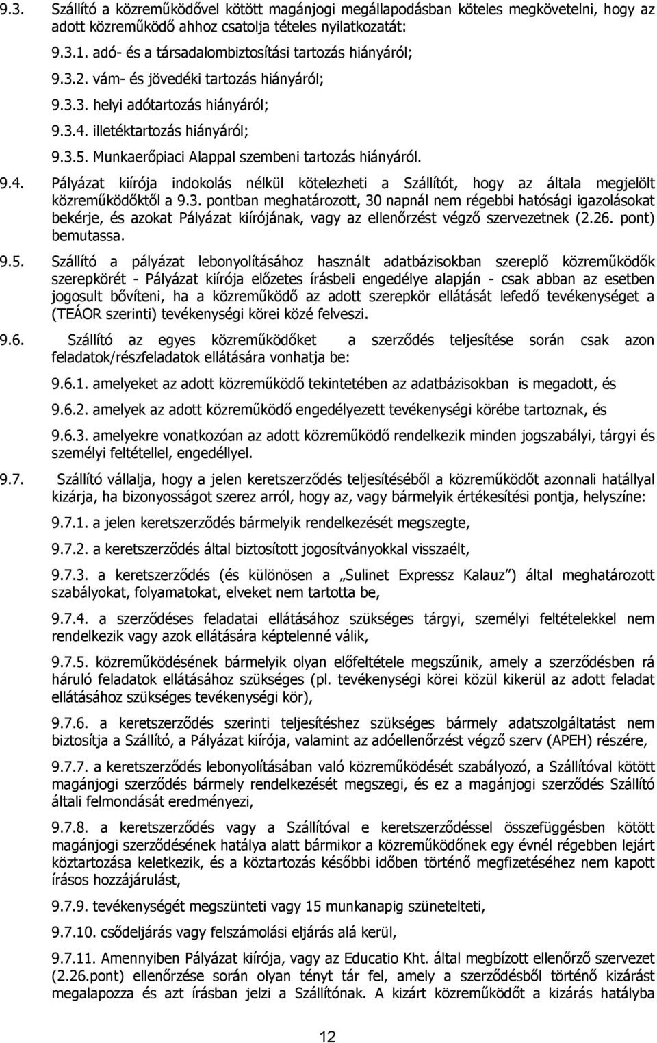 Munkaerőpiaci Alappal szembeni tartozás hiányáról. 9.4. Pályázat kiírója indokolás nélkül kötelezheti a Szállítót, hogy az általa megjelölt közreműködőktől a 9.3.