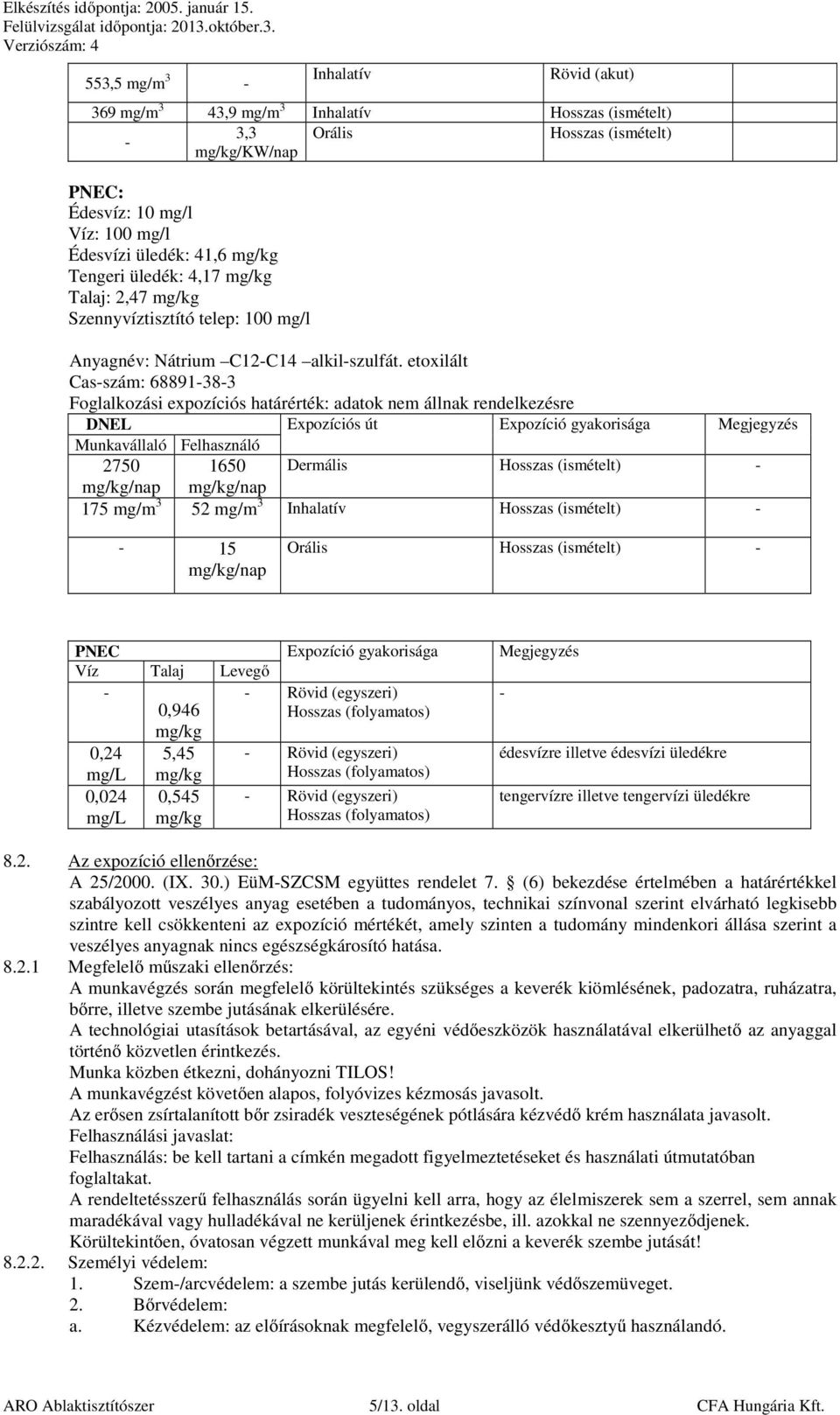 etoxilált Cas-szám: 68891-38-3 Foglalkozási expozíciós határérték: adatok nem állnak rendelkezésre DNEL Expozíciós út Expozíció gyakorisága Megjegyzés Munkavállaló Felhasználó 2750 1650 Dermális