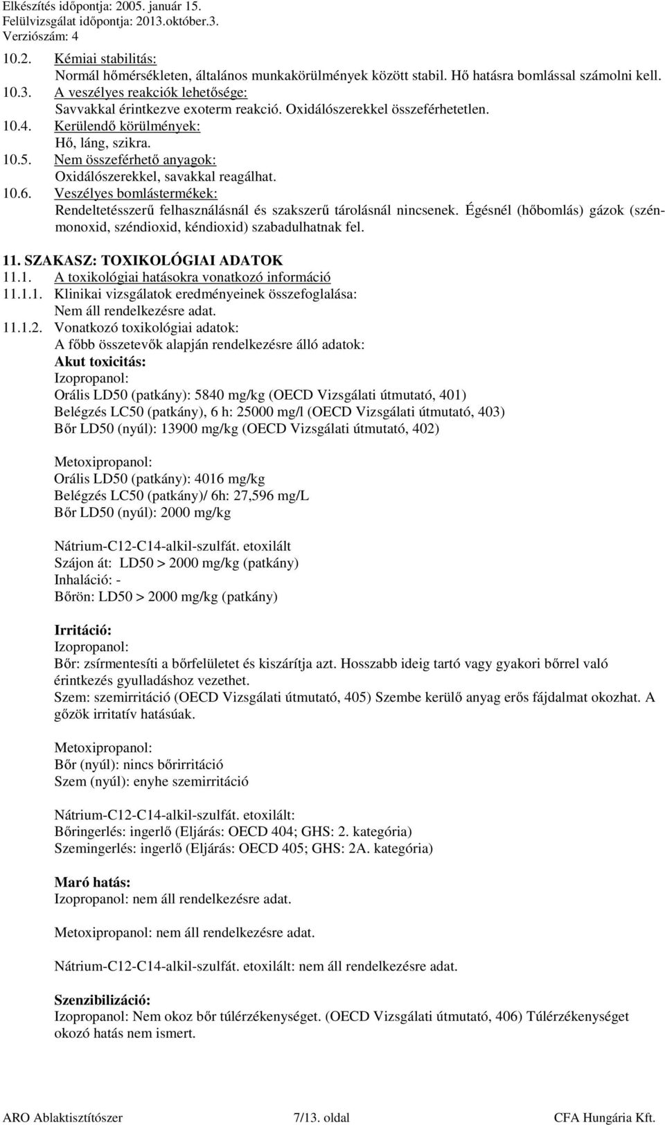 Nem összeférhető anyagok: Oxidálószerekkel, savakkal reagálhat. 10.6. Veszélyes bomlástermékek: Rendeltetésszerű felhasználásnál és szakszerű tárolásnál nincsenek.