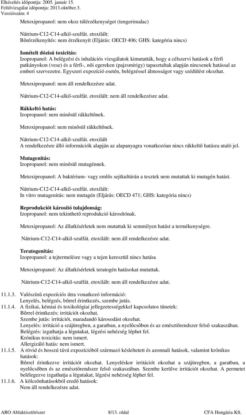 a férfi patkányokon (vese) és a férfi-, női egereken (pajzsmirigy) tapasztaltak alapján nincsenek hatással az emberi szervezetre.