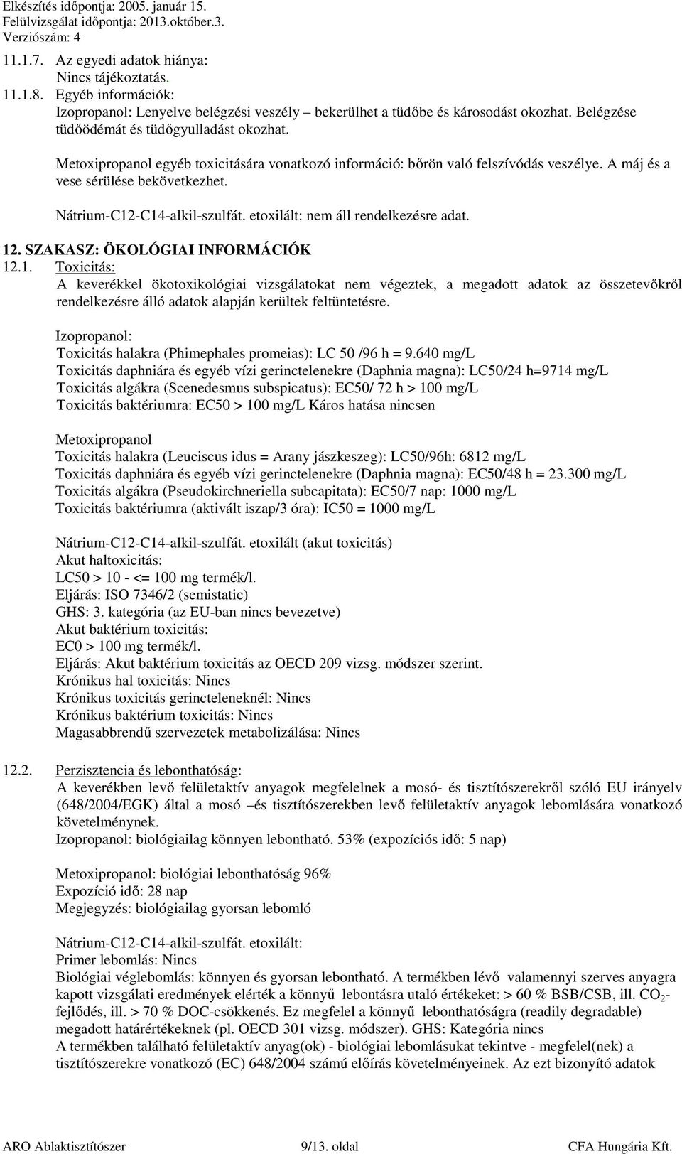 SZAKASZ: ÖKOLÓGIAI INFORMÁCIÓK 12.1. Toxicitás: A keverékkel ökotoxikológiai vizsgálatokat nem végeztek, a megadott adatok az összetevőkről rendelkezésre álló adatok alapján kerültek feltüntetésre.