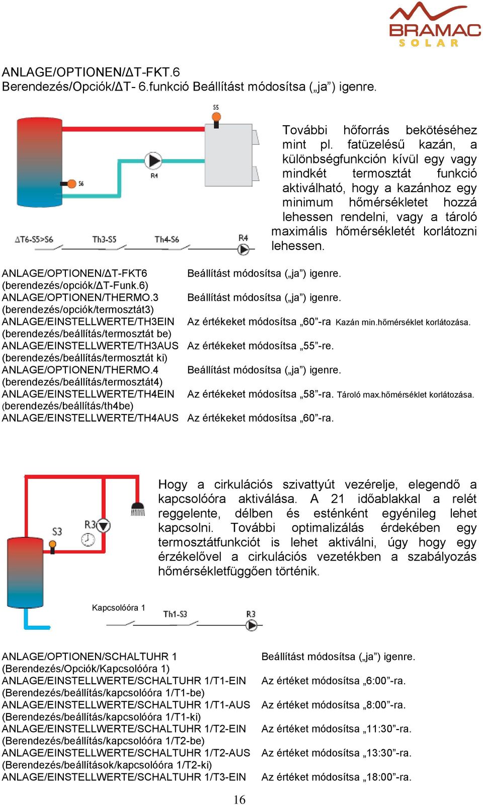 korlátozni lehessen. ANLAGE/OPTIONEN/ΔT-FKT6 Beállítást módosítsa ( ja ) igenre. (berendezés/opciók/δt-funk.6) ANLAGE/OPTIONEN/THERMO.3 Beállítást módosítsa ( ja ) igenre.