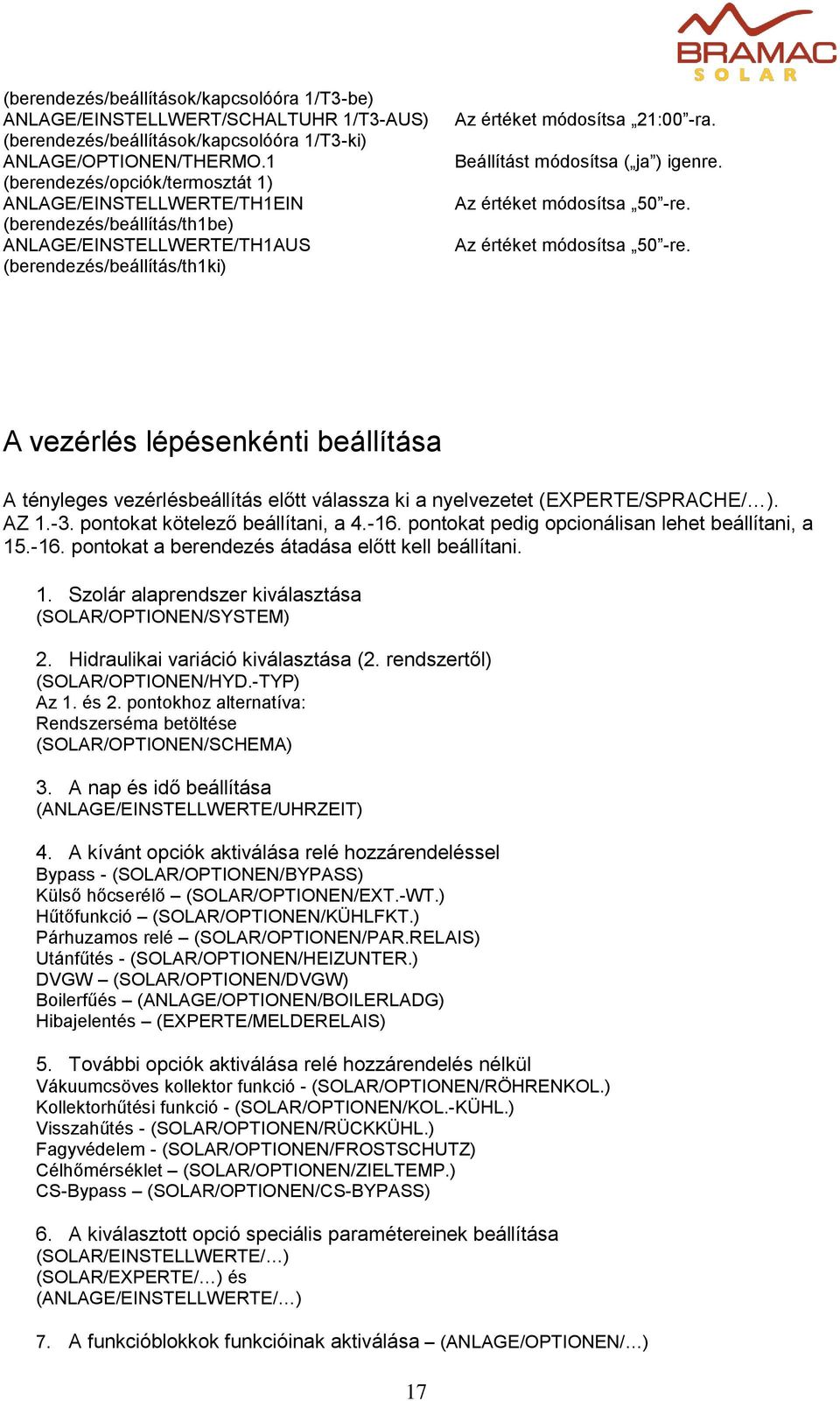 Beállítást módosítsa ( ja ) igenre. Az értéket módosítsa 50 -re. Az értéket módosítsa 50 -re. A vezérlés lépésenkénti beállítása A tényleges vezérlésbeállítás előtt válassza ki a nyelvezetet (EXPERTE/SPRACHE/ ).