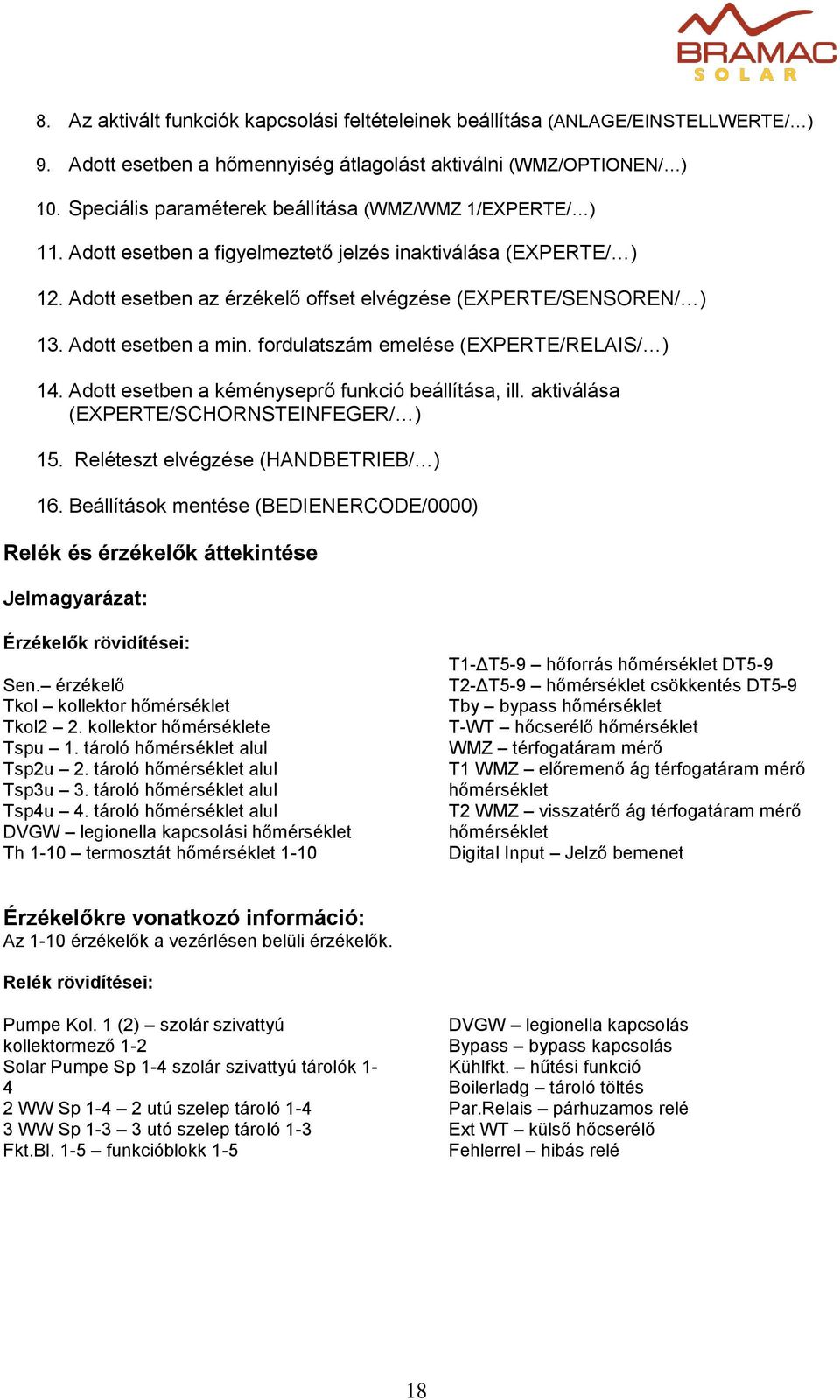 Adott esetben a min. fordulatszám emelése (EXPERTE/RELAIS/ ) 14. Adott esetben a kéményseprő funkció beállítása, ill. aktiválása (EXPERTE/SCHORNSTEINFEGER/ ) 15.