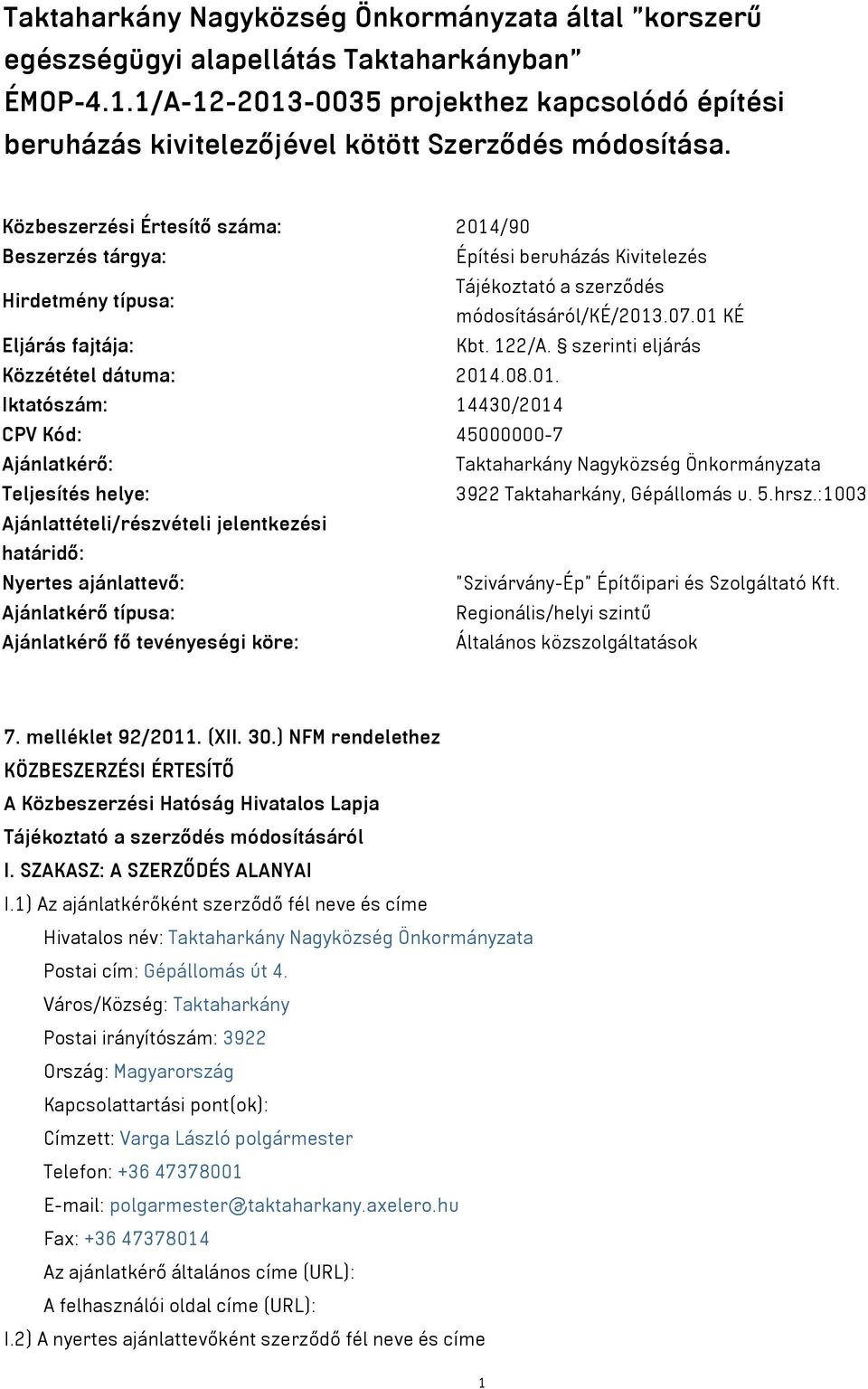 Közbeszerzési Értesítő száma: 2014/90 Beszerzés tárgya: Építési beruházás Kivitelezés Hirdetmény típusa: Tájékoztató a szerződés módosításáról/ké/2013.07.01 KÉ Eljárás fajtája: Kbt. 122/A.