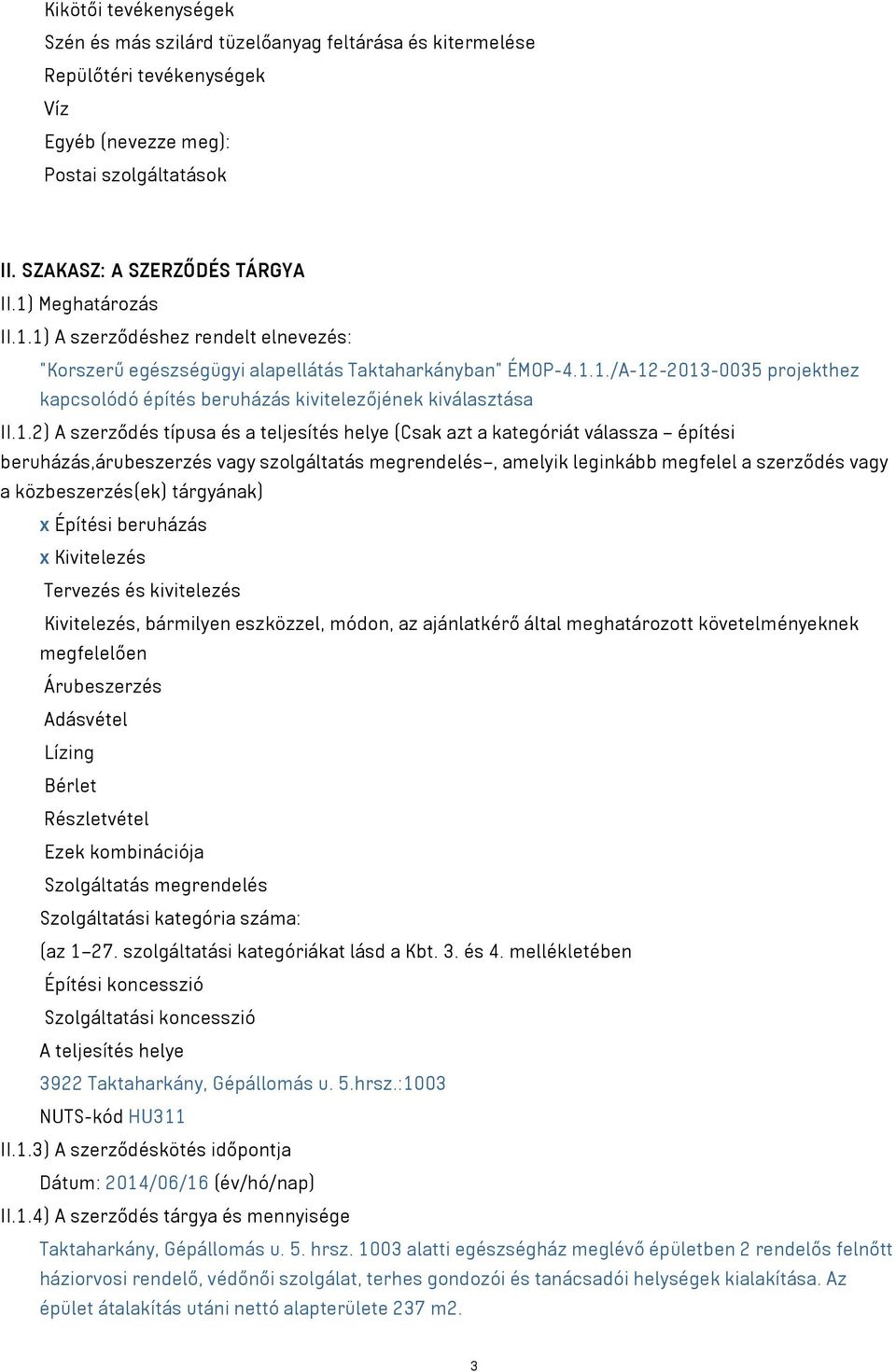 1.2) A szerződés típusa és a teljesítés helye (Csak azt a kategóriát válassza építési beruházás,árubeszerzés vagy szolgáltatás megrendelés, amelyik leginkább megfelel a szerződés vagy a