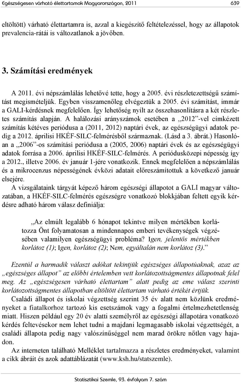 évi számítást, immár a GALI-kérdésnek megfelelően. Így lehetőség nyílt az összehasonlításra a két részletes számítás alapján.