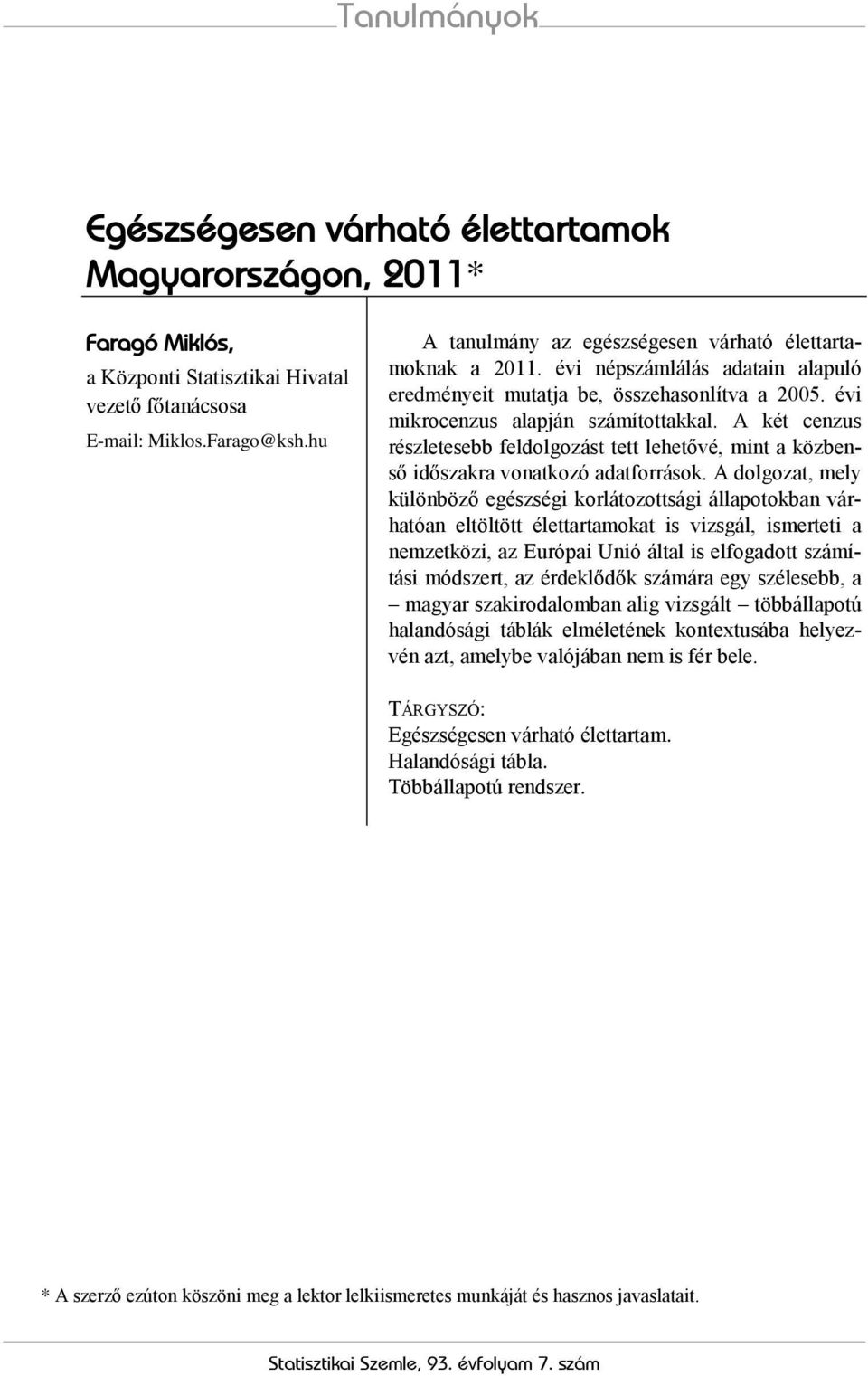 A két cenzus részletesebb feldolgozást tett lehetővé, mint a közbenső időszakra vonatkozó adatforrások.