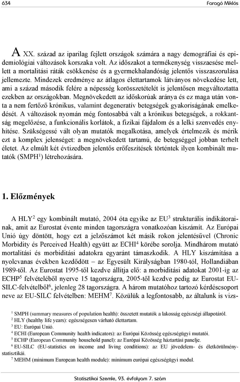 Mindezek eredménye az átlagos élettartamok látványos növekedése lett, ami a század második felére a népesség korösszetételét is jelentősen megváltoztatta ezekben az országokban.