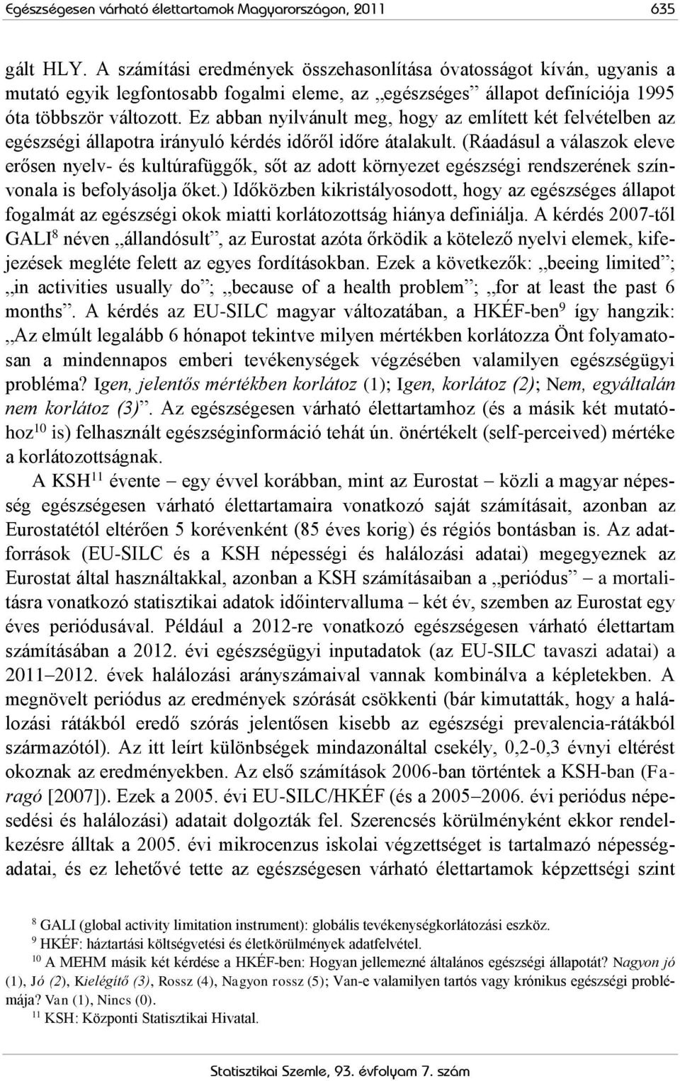 Ez abban nyilvánult meg, hogy az említett két felvételben az egészségi állapotra irányuló kérdés időről időre átalakult.