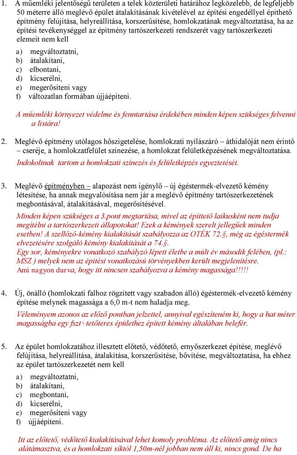 b) átalakítani, c) elbontani, d) kicserélni, e) megerősíteni vagy f) változatlan formában újjáépíteni. A műemléki környezet védelme és fenntartása érdekében minden képen szükséges felvenni a listára!