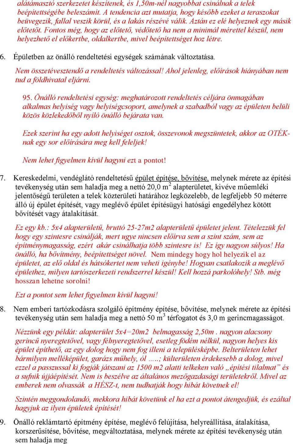 Fontos még, hogy az előtető, védőtető ha nem a minimál mérettel készül, nem helyezhető el előkertbe, oldalkertbe, mivel beépítettséget hoz létre. 6.