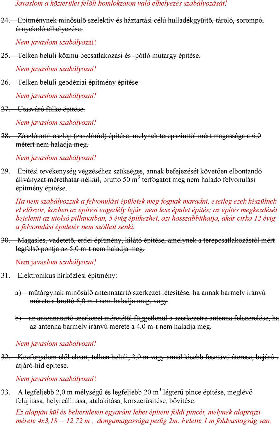 Zászlótartó oszlop (zászlórúd) építése, melynek terepszinttől mért magassága a 6,0 métert nem haladja meg. 29.