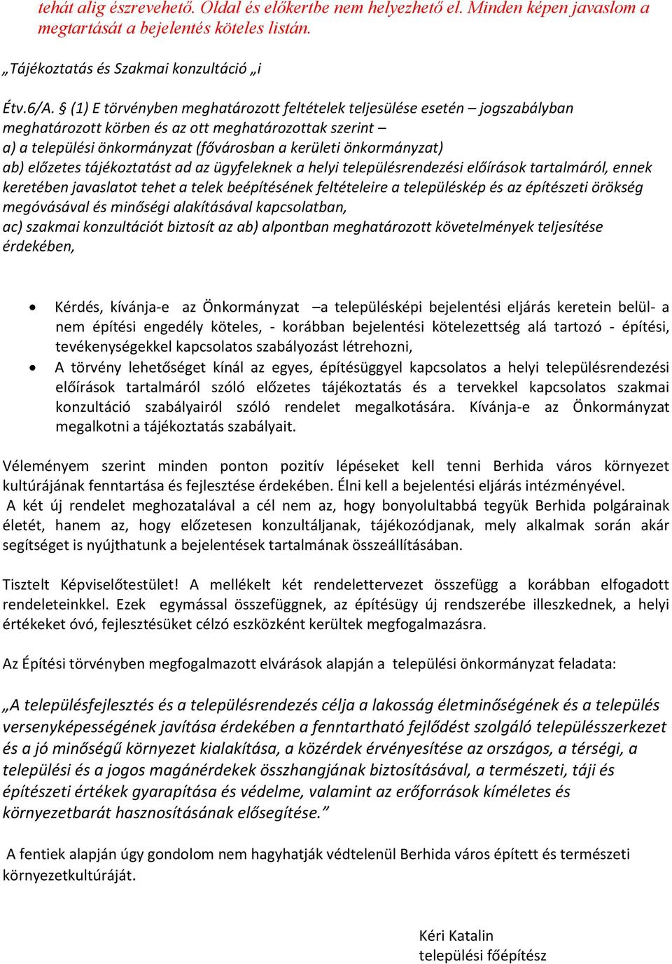 előzetes tájékoztatást ad az ügyfeleknek a helyi településrendezési előírások tartalmáról, ennek keretében javaslatot tehet a telek beépítésének feltételeire a településkép és az építészeti örökség