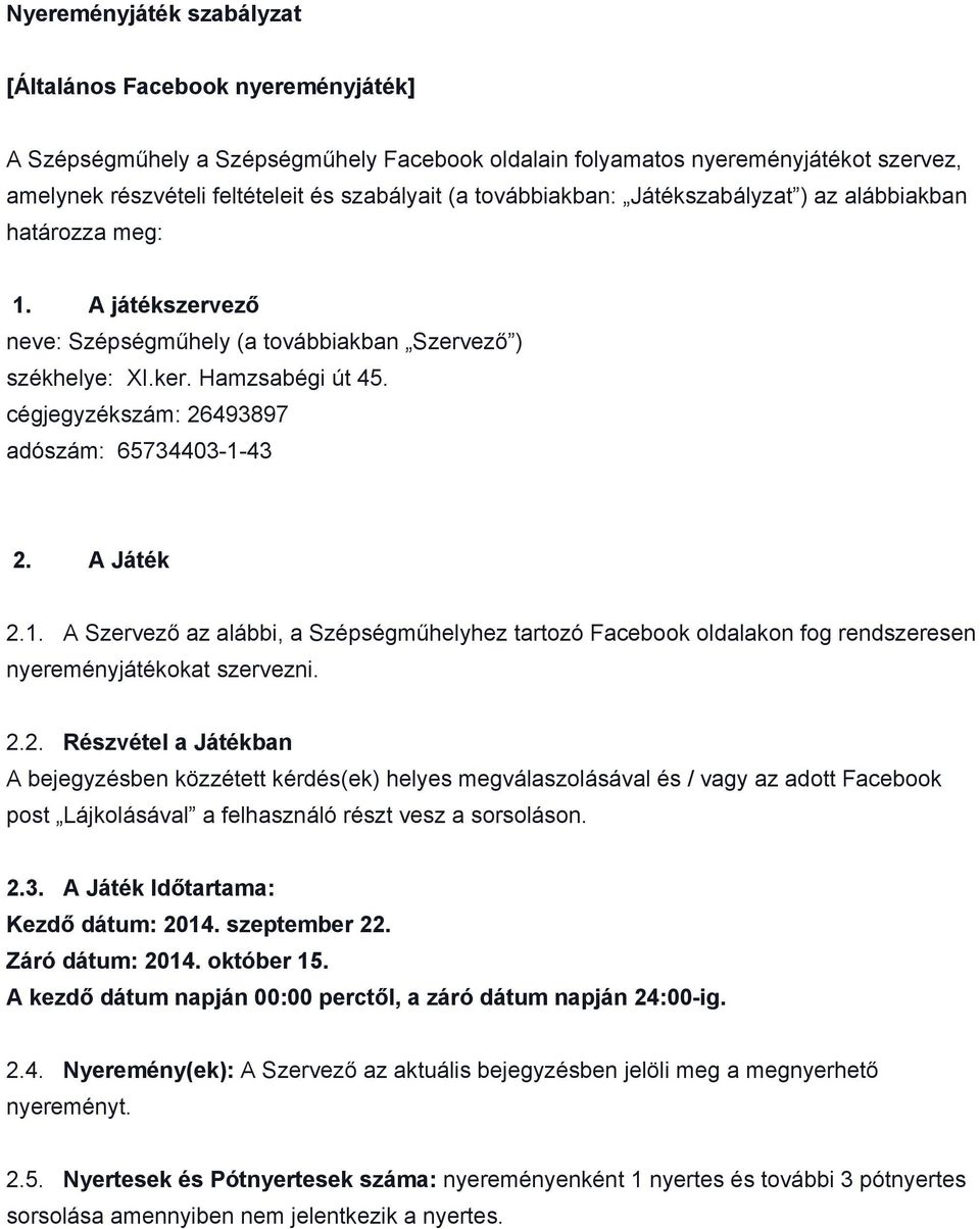 cégjegyzékszám: 26493897 adószám: 65734403 1 43 2. A Játék 2.1. A Szervező az alábbi, a Szépségműhelyhez tartozó Facebook oldalakon fog rendszeresen nyereményjátékokat szervezni. 2.2. Részvétel a Játékban A bejegyzésben közzétett kérdés(ek) helyes megválaszolásával és / vagy az adott Facebook post Lájkolásával a felhasználó részt vesz a sorsoláson.