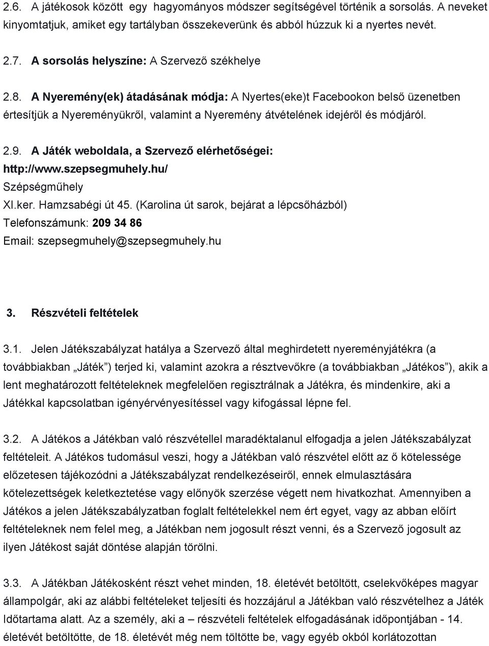 A Nyeremény(ek) átadásának módja: A Nyertes(eke)t Facebookon belső üzenetben értesítjük a Nyereményükről, valamint a Nyeremény átvételének idejéről és módjáról. 2.9.