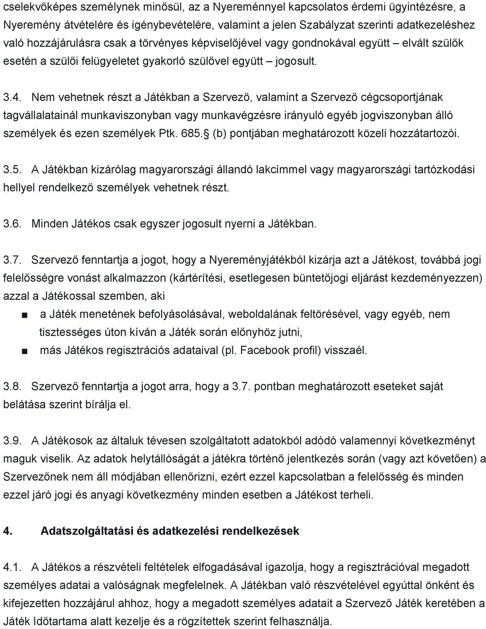 Nem vehetnek részt a Játékban a Szervező, valamint a Szervező cégcsoportjának tagvállalatainál munkaviszonyban vagy munkavégzésre irányuló egyéb jogviszonyban álló személyek és ezen személyek Ptk.