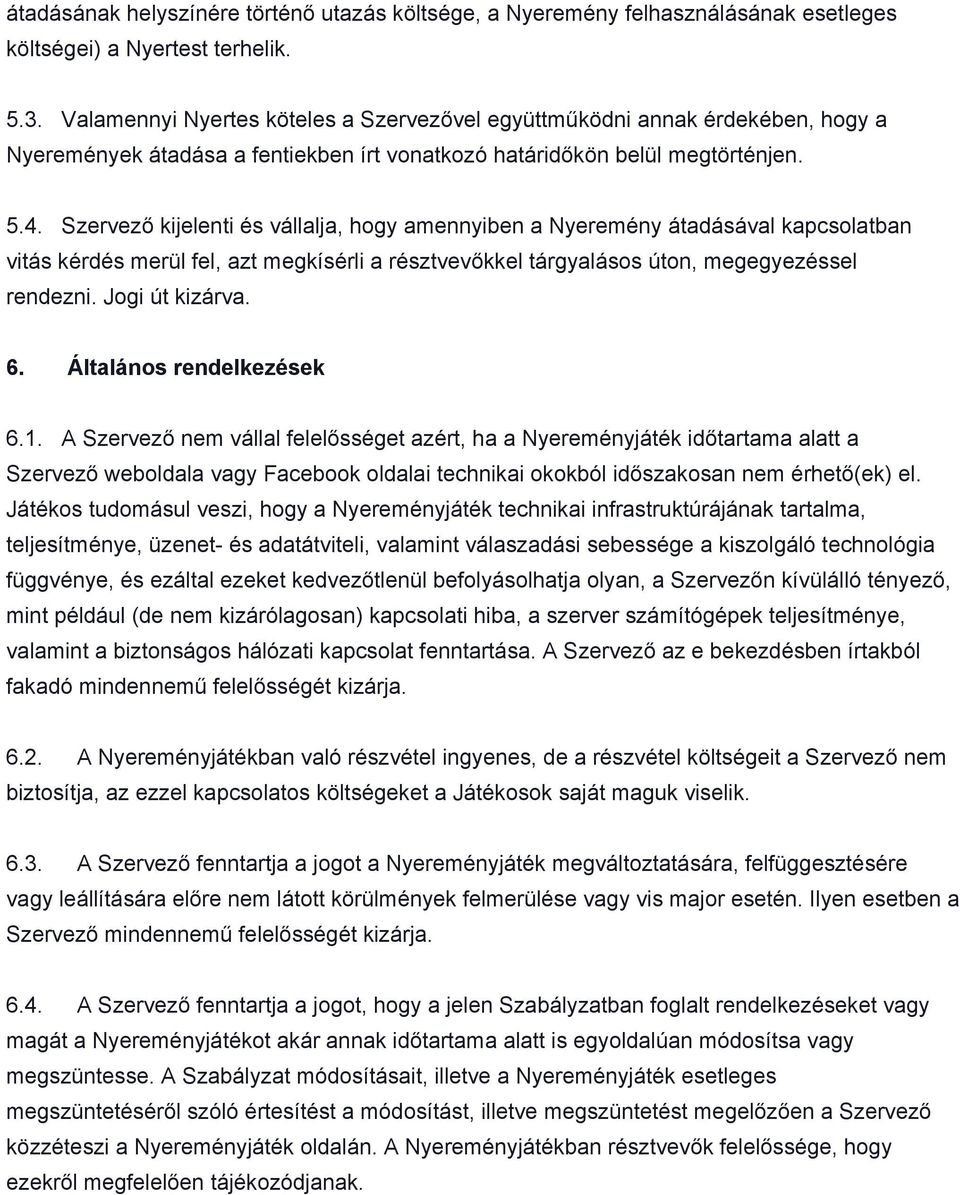 Szervező kijelenti és vállalja, hogy amennyiben a Nyeremény átadásával kapcsolatban vitás kérdés merül fel, azt megkísérli a résztvevőkkel tárgyalásos úton, megegyezéssel rendezni. Jogi út kizárva. 6.