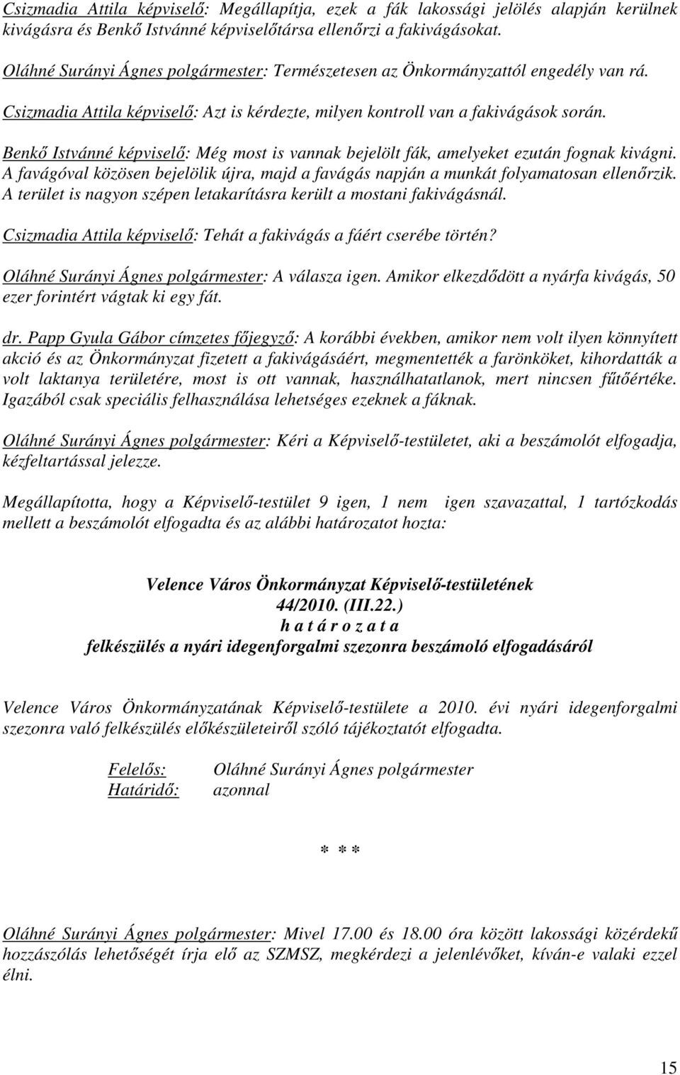 Benkő Istvánné képviselő: Még most is vannak bejelölt fák, amelyeket ezután fognak kivágni. A favágóval közösen bejelölik újra, majd a favágás napján a munkát folyamatosan ellenőrzik.