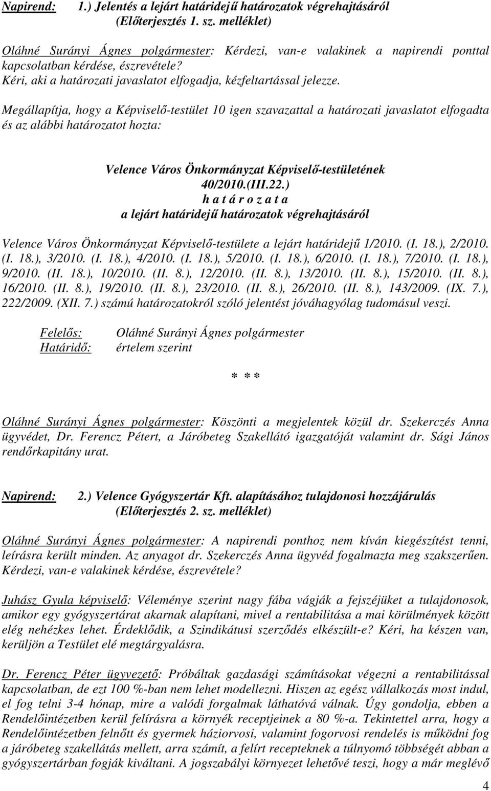 Megállapítja, hogy a Képviselő-testület 10 igen szavazattal a határozati javaslatot elfogadta és az alábbi határozatot hozta: Velence Város Önkormányzat Képviselő-testületének 40/2010.(III.22.