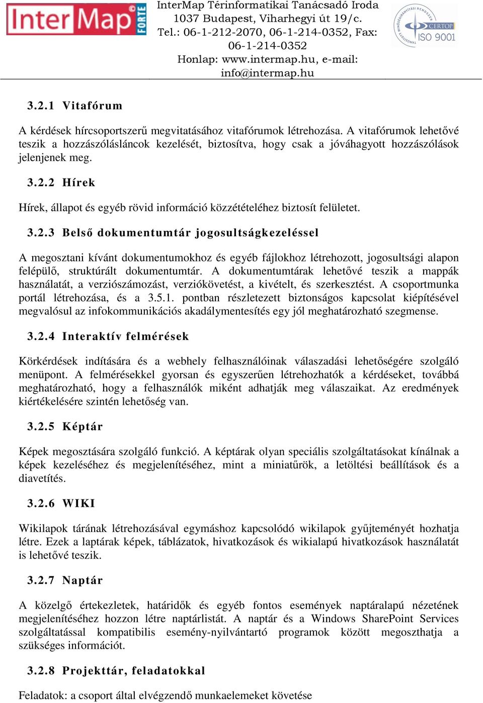 2 Hírek Hírek, állapot és egyéb rövid információ közzétételéhez biztosít felületet. 3.2.3 Belső dokumentumtár jogosultságkezeléssel A megosztani kívánt dokumentumokhoz és egyéb fájlokhoz létrehozott, jogosultsági alapon felépülő, struktúrált dokumentumtár.