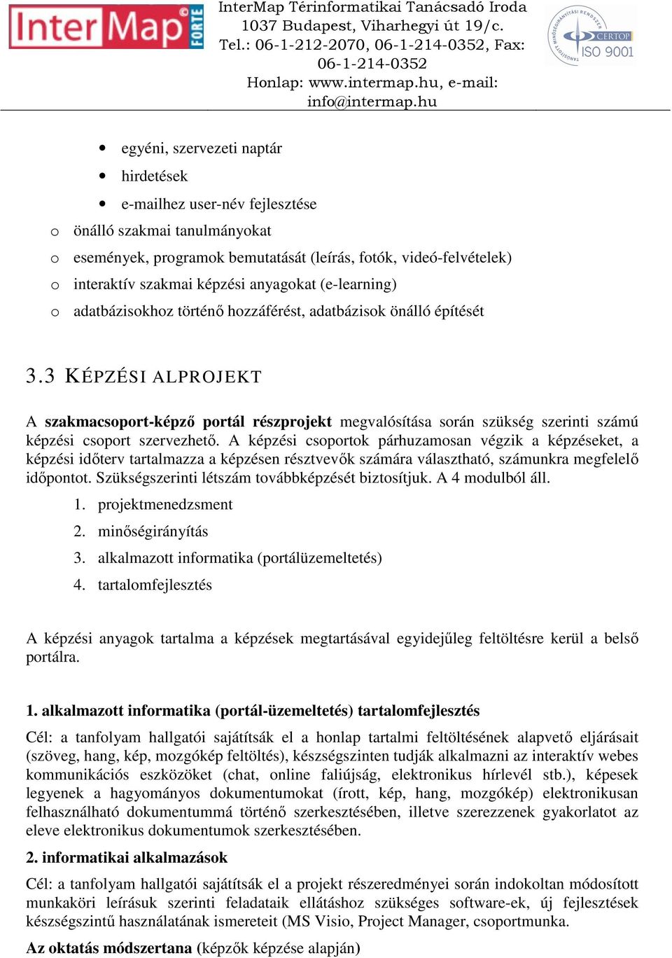 3 KÉPZÉSI ALPROJEKT A szakmacsoport-képző portál részprojekt megvalósítása során szükség szerinti számú képzési csoport szervezhető.